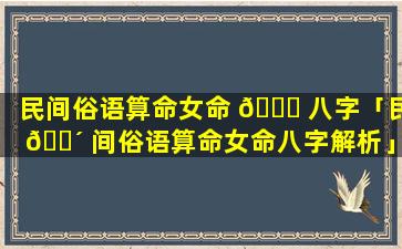 民间俗语算命女命 🐋 八字「民 🐴 间俗语算命女命八字解析」